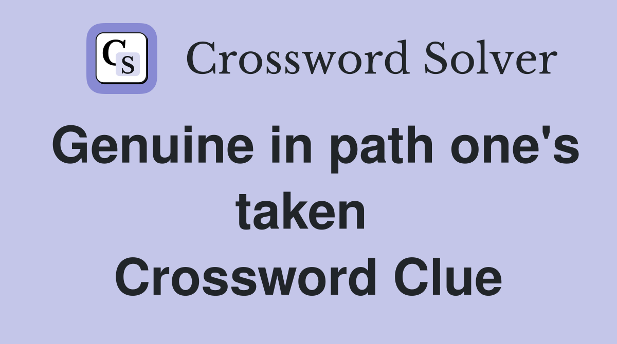 Genuine in path one's taken  Crossword Clue