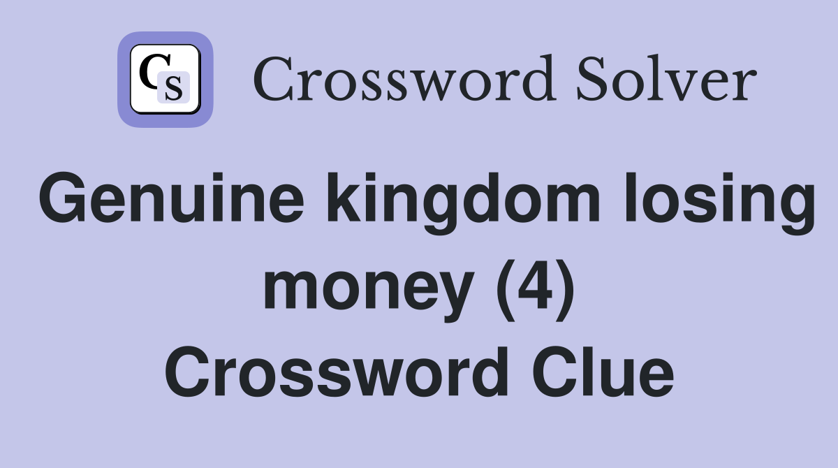Genuine kingdom losing money (4) Crossword Clue