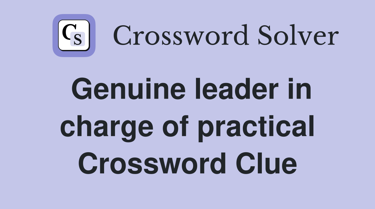 Genuine leader in charge of practical Crossword Clue