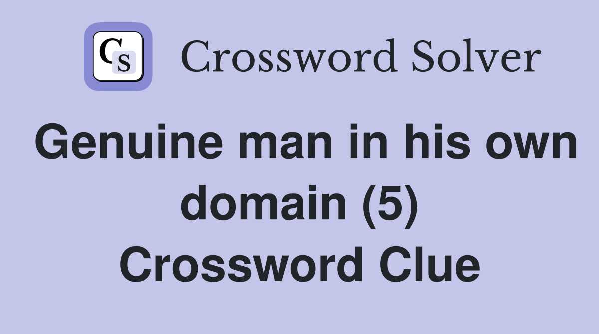 Genuine man in his own domain (5) Crossword Clue