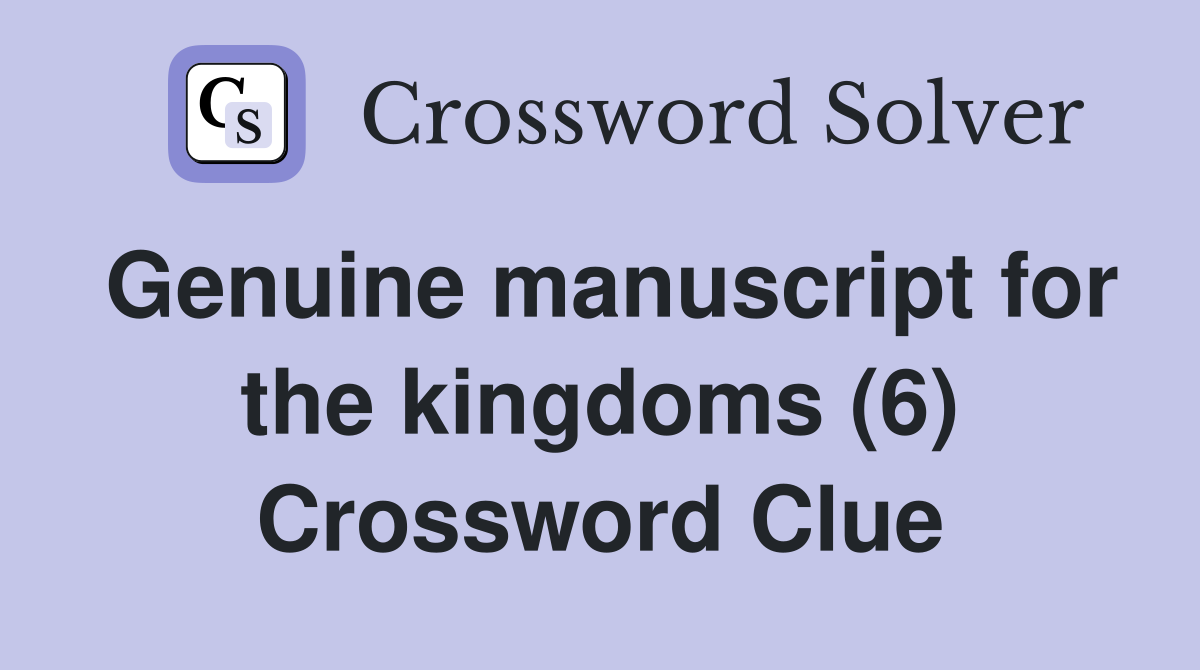 Genuine manuscript for the kingdoms (6) Crossword Clue