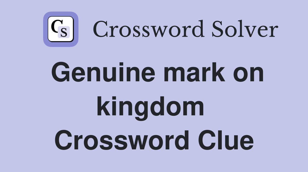 Genuine mark on kingdom  Crossword Clue