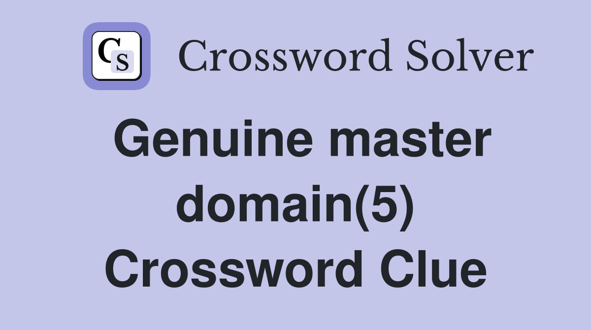 Genuine master domain(5) Crossword Clue