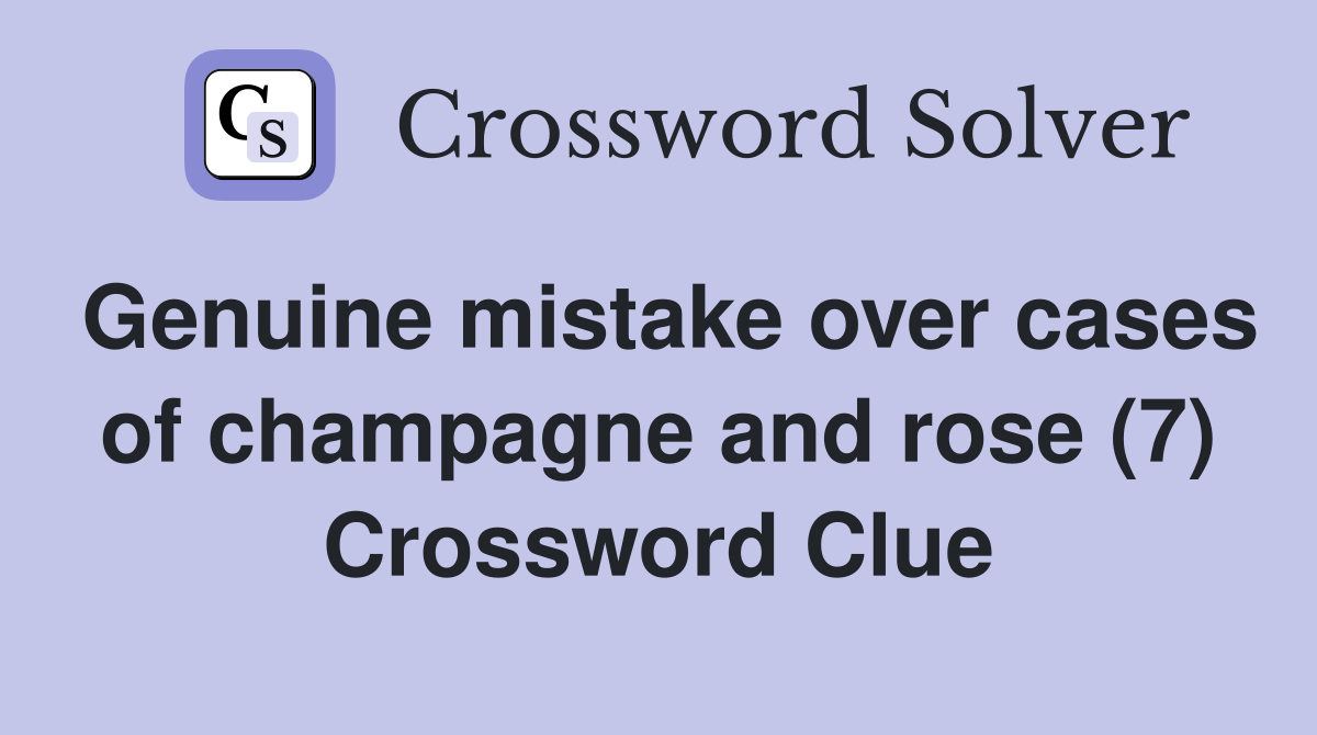 Genuine mistake over cases of champagne and rose (7) Crossword Clue