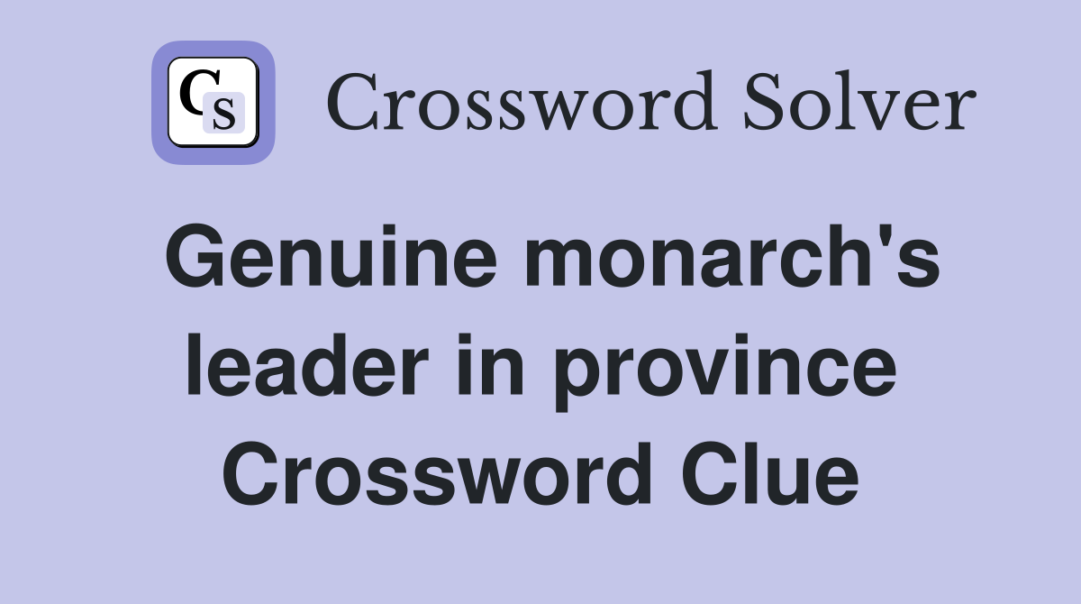 Genuine monarch's leader in province Crossword Clue