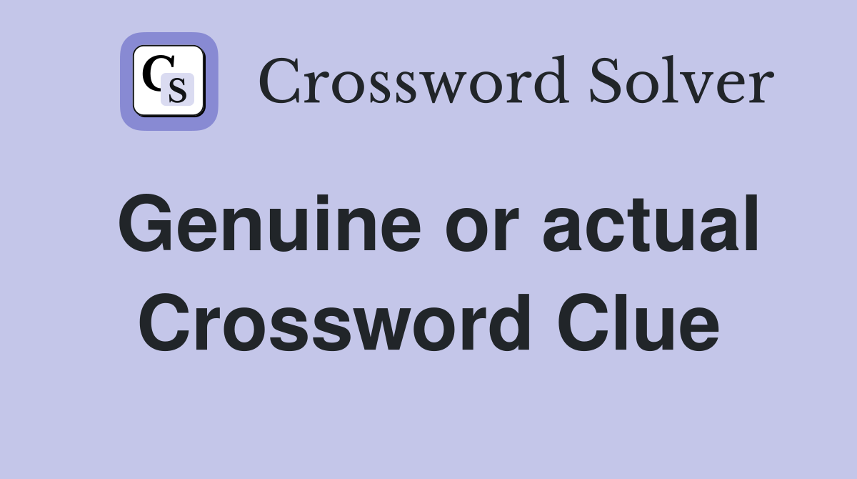 Genuine or actual Crossword Clue