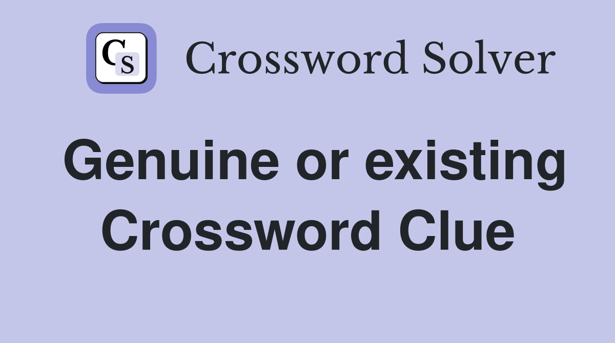 Genuine or existing Crossword Clue