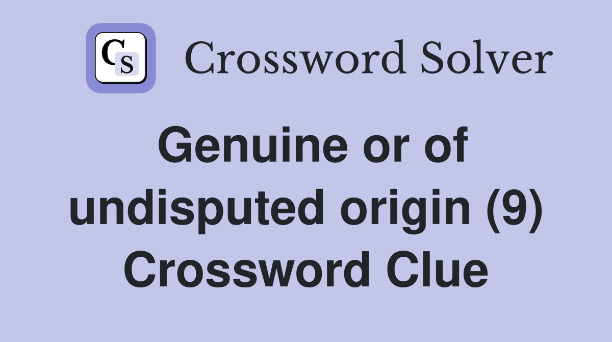 Genuine or of undisputed origin (9) Crossword Clue
