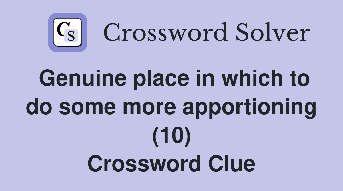 Genuine place in which to do some more apportioning (10) Crossword Clue