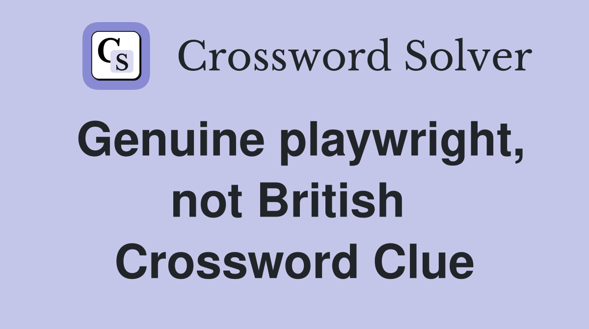 Genuine playwright, not British  Crossword Clue