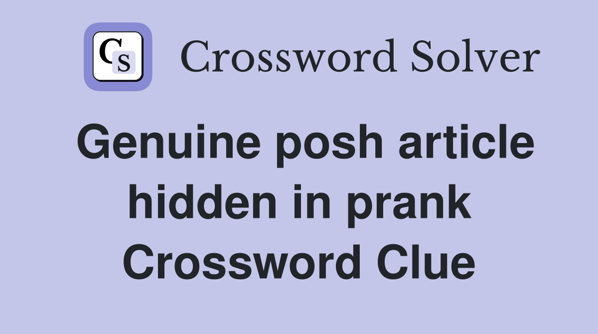 Genuine posh article hidden in prank Crossword Clue