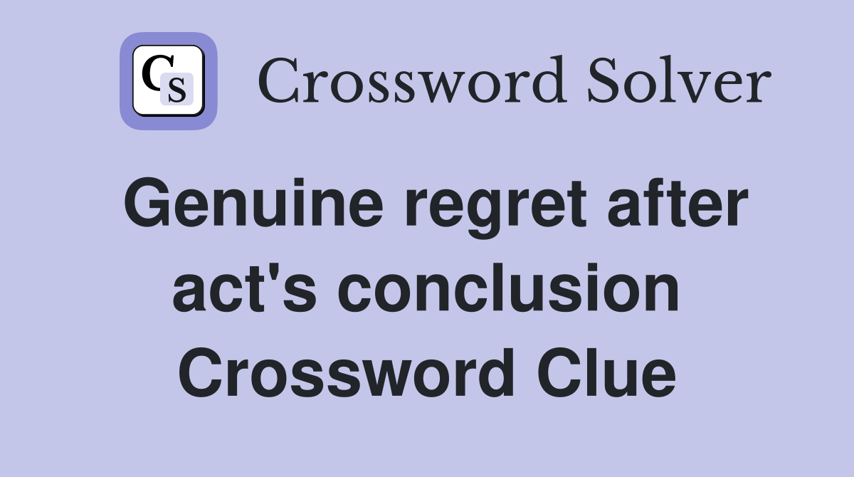 Genuine regret after act's conclusion Crossword Clue