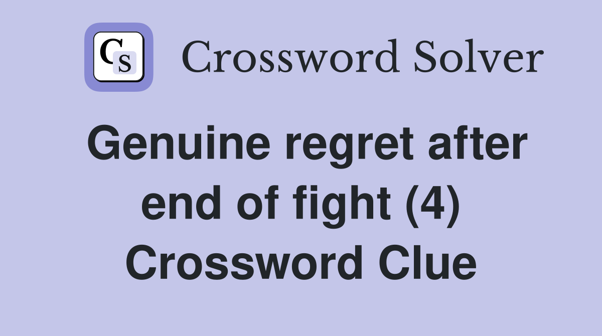 Genuine regret after end of fight (4) Crossword Clue