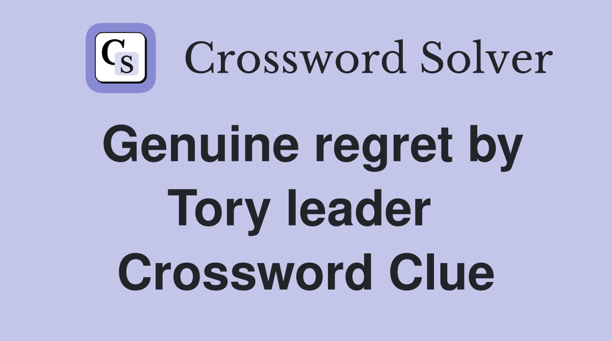 Genuine regret by Tory leader  Crossword Clue