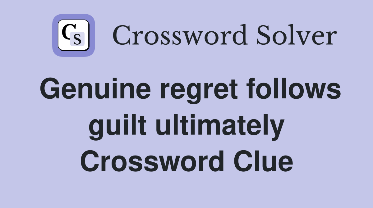Genuine regret follows guilt ultimately Crossword Clue