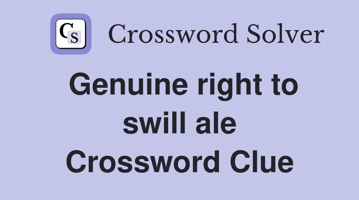 Genuine right to swill ale Crossword Clue