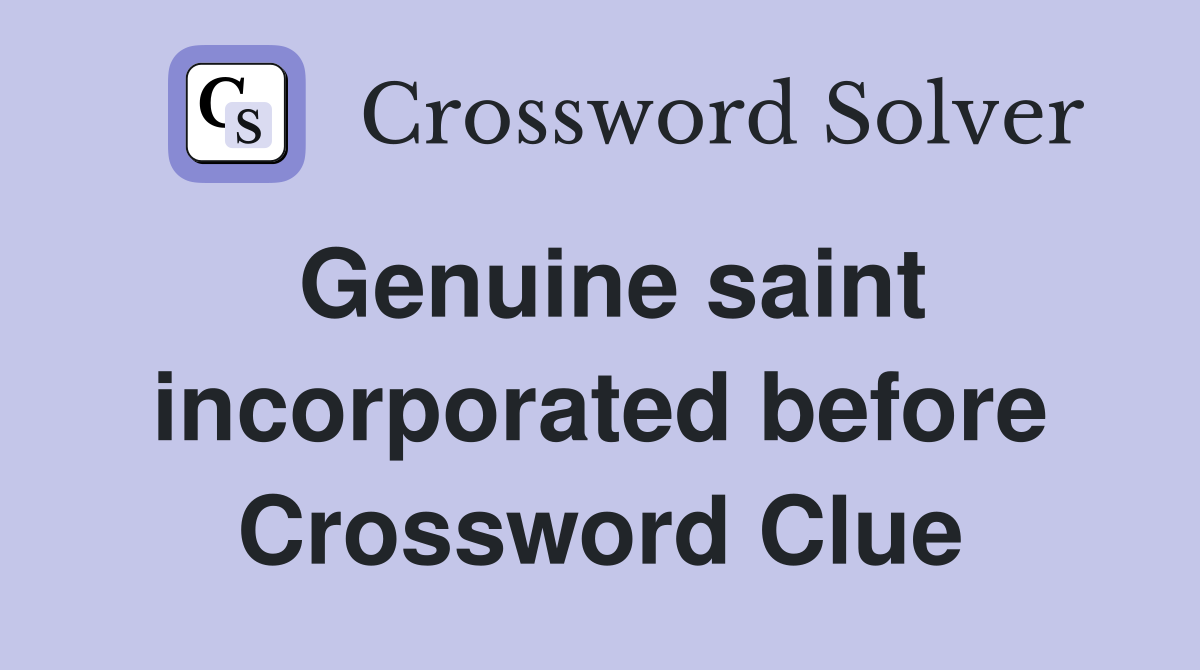 Genuine saint incorporated before Crossword Clue