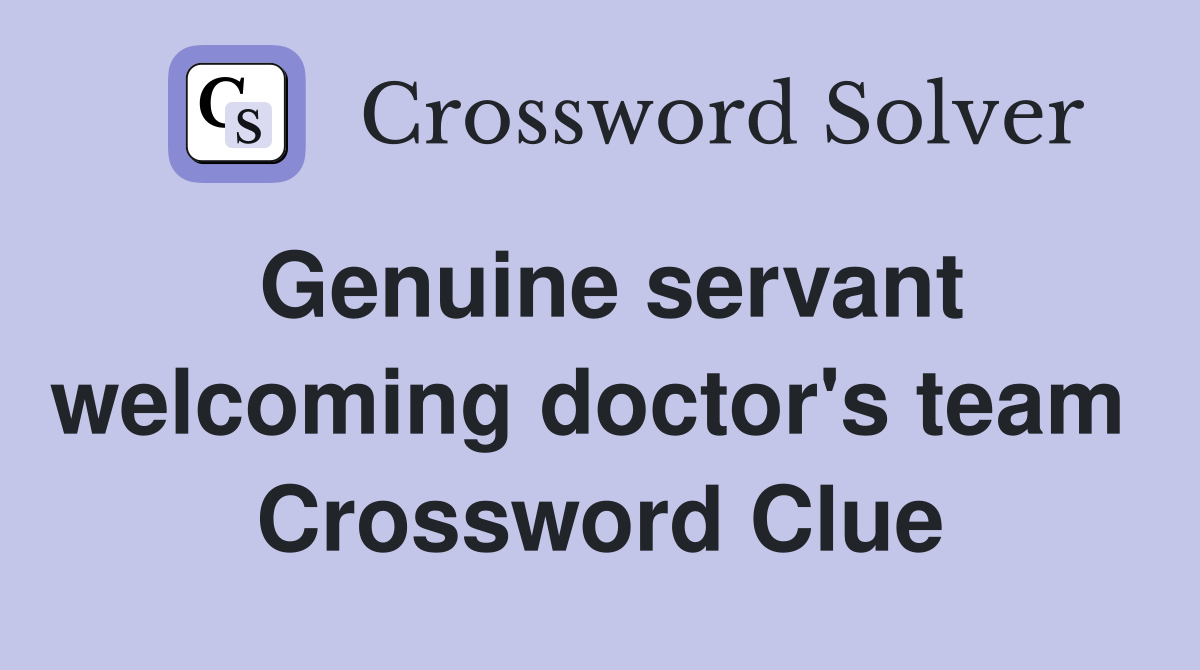 Genuine servant welcoming doctor's team  Crossword Clue