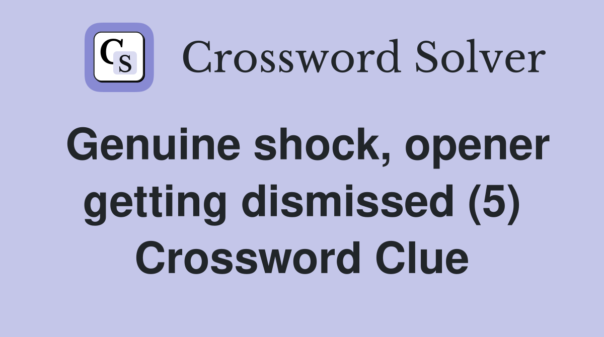 Genuine shock, opener getting dismissed (5) Crossword Clue