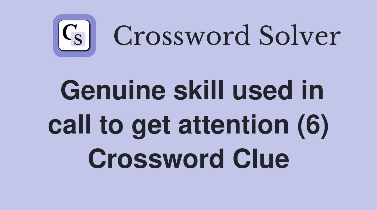 Genuine skill used in call to get attention (6) Crossword Clue