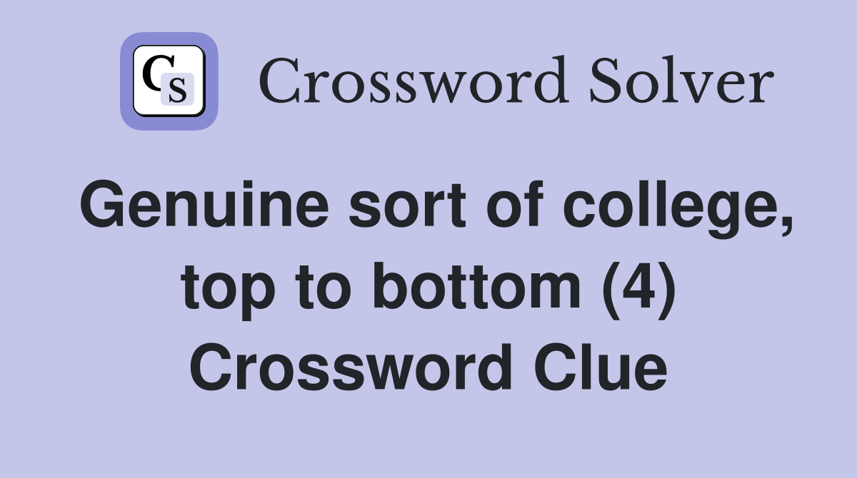 Genuine sort of college, top to bottom (4) Crossword Clue
