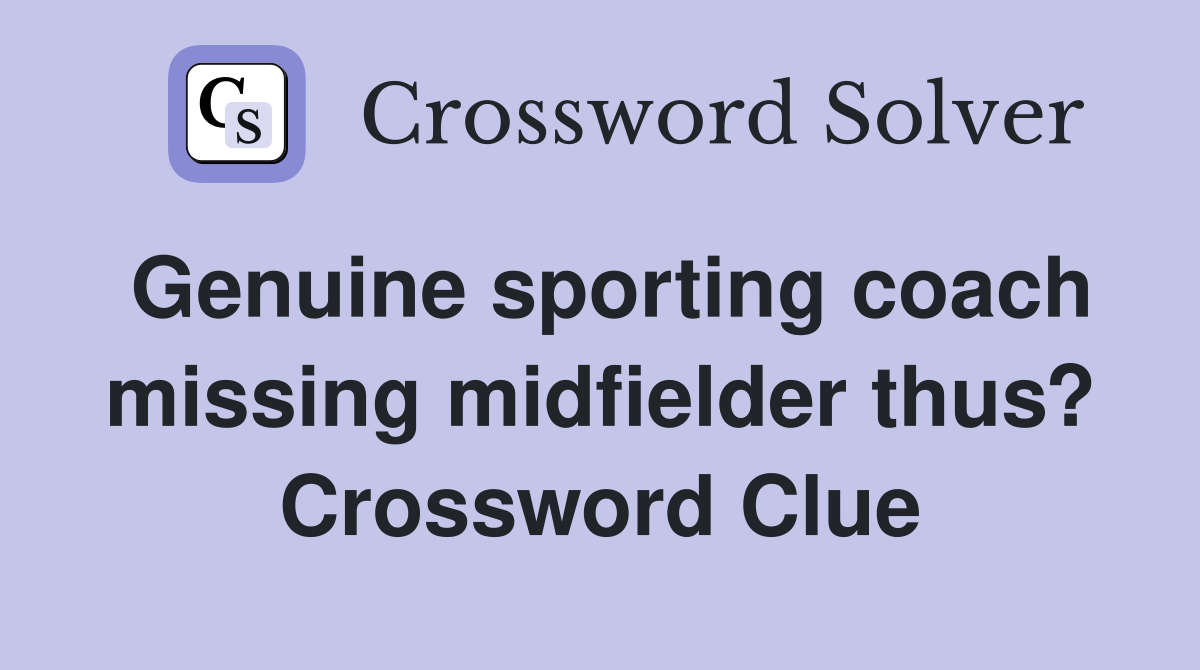 Genuine sporting coach missing midfielder thus? Crossword Clue
