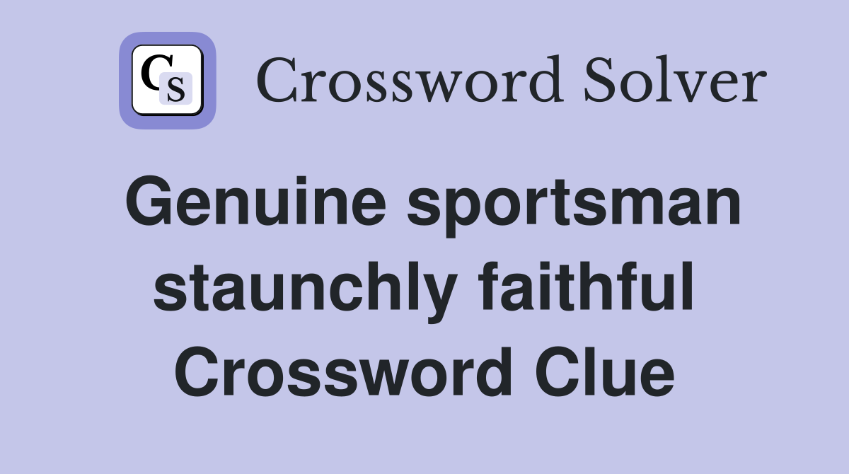 Genuine sportsman staunchly faithful Crossword Clue
