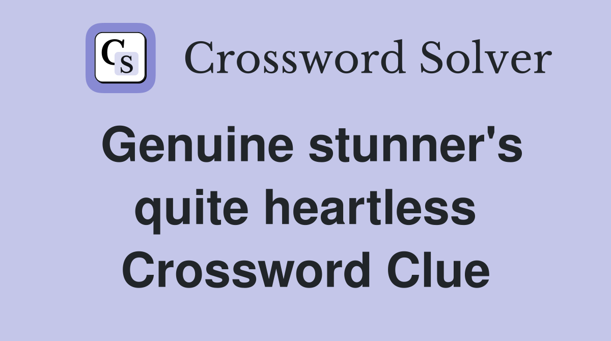 Genuine stunner's quite heartless Crossword Clue
