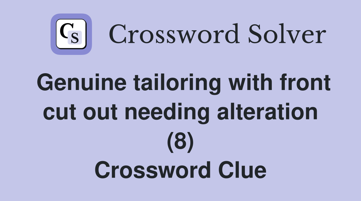 Genuine tailoring with front cut out needing alteration (8) Crossword Clue