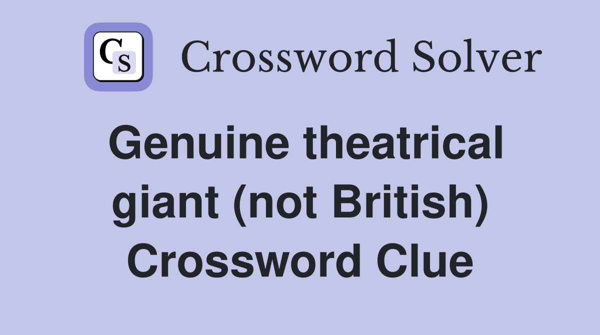 Genuine theatrical giant (not British) Crossword Clue