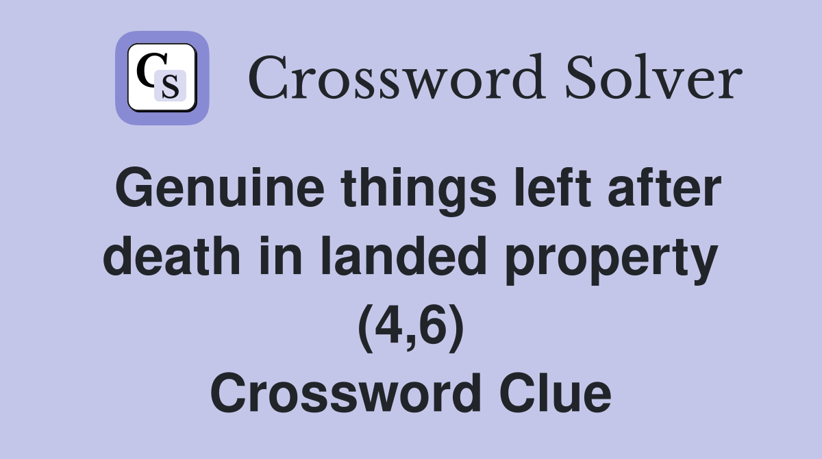 Genuine things left after death in landed property (4,6) Crossword Clue