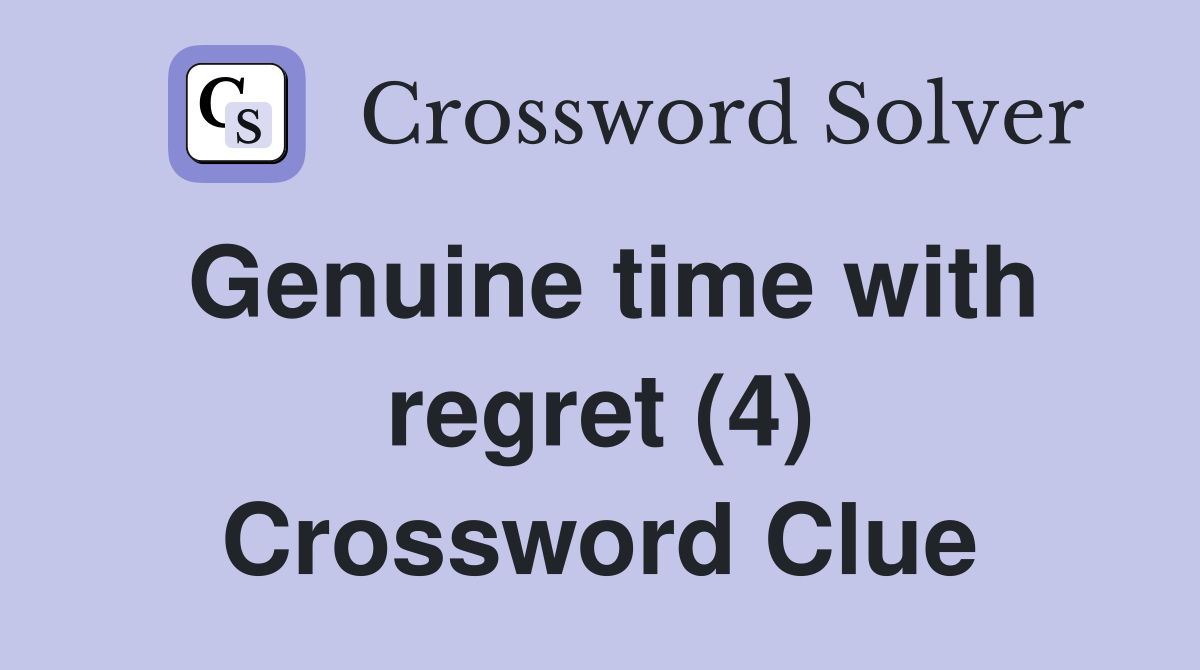 Genuine time with regret (4) Crossword Clue