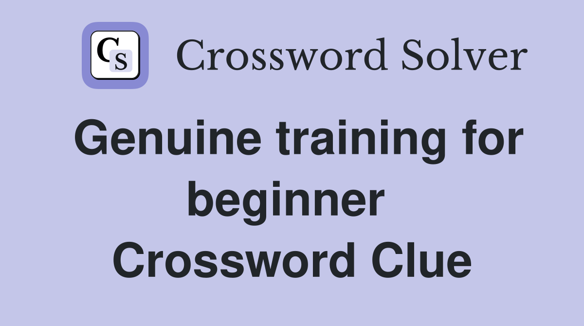 Genuine training for beginner  Crossword Clue