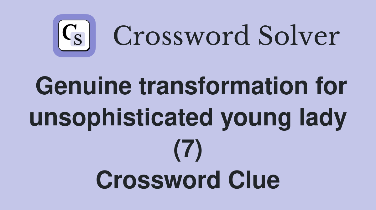 Genuine transformation for unsophisticated young lady (7) Crossword Clue