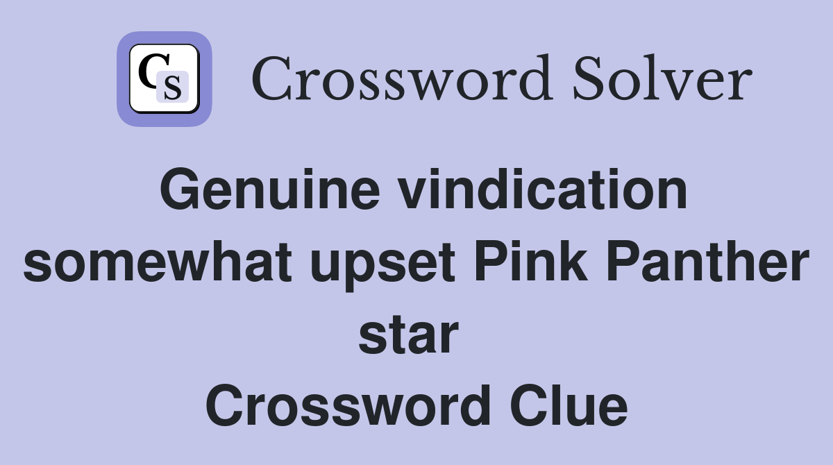 Genuine vindication somewhat upset Pink Panther star  Crossword Clue
