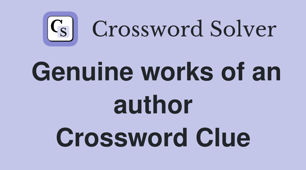 Genuine works of an author Crossword Clue