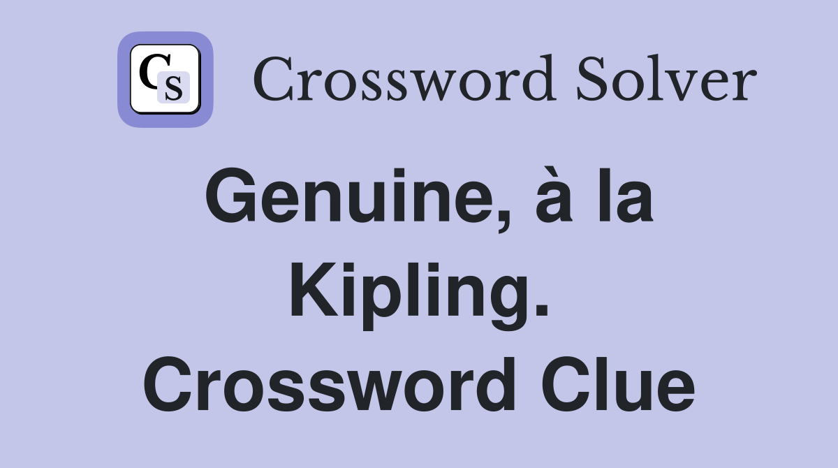 Genuine, à la Kipling. Crossword Clue
