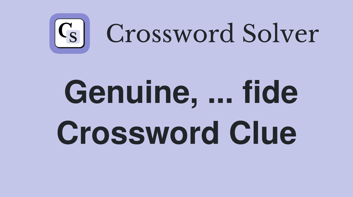 Genuine, ... fide Crossword Clue