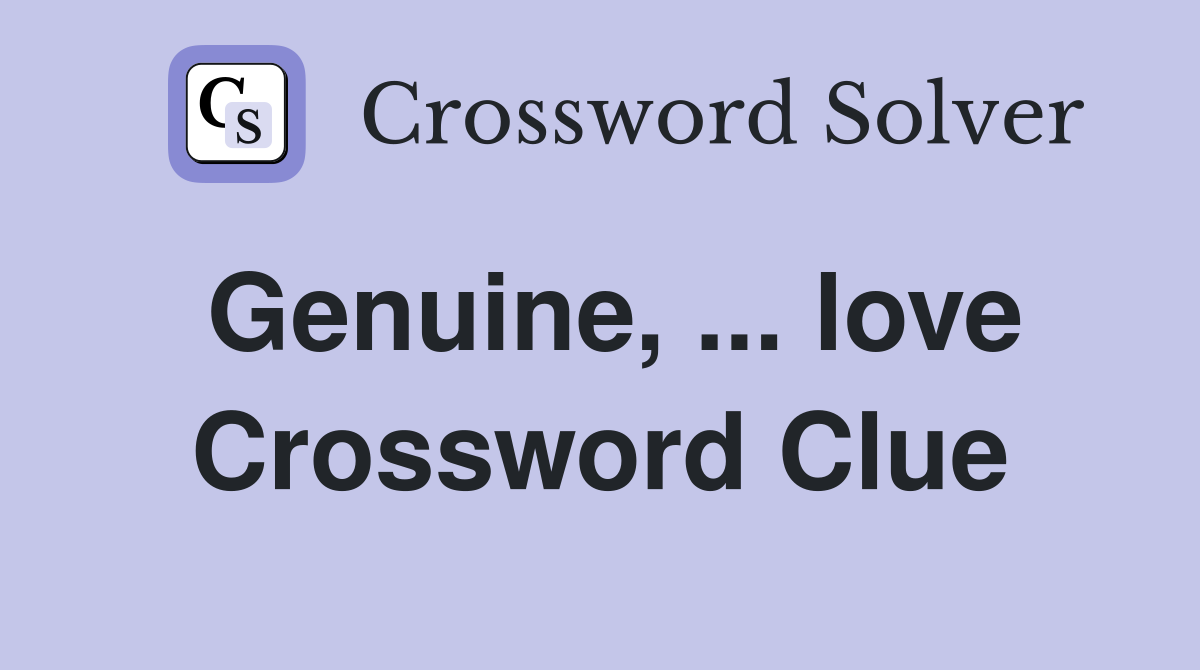 Genuine, ... love Crossword Clue