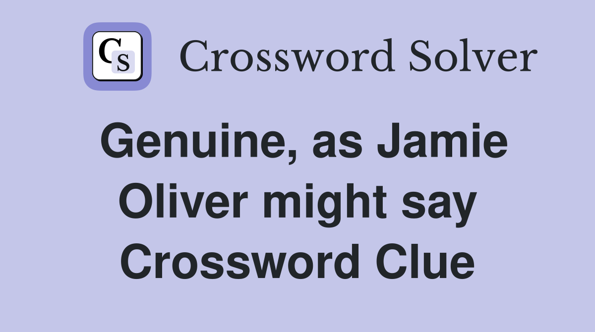 Genuine, as Jamie Oliver might say Crossword Clue