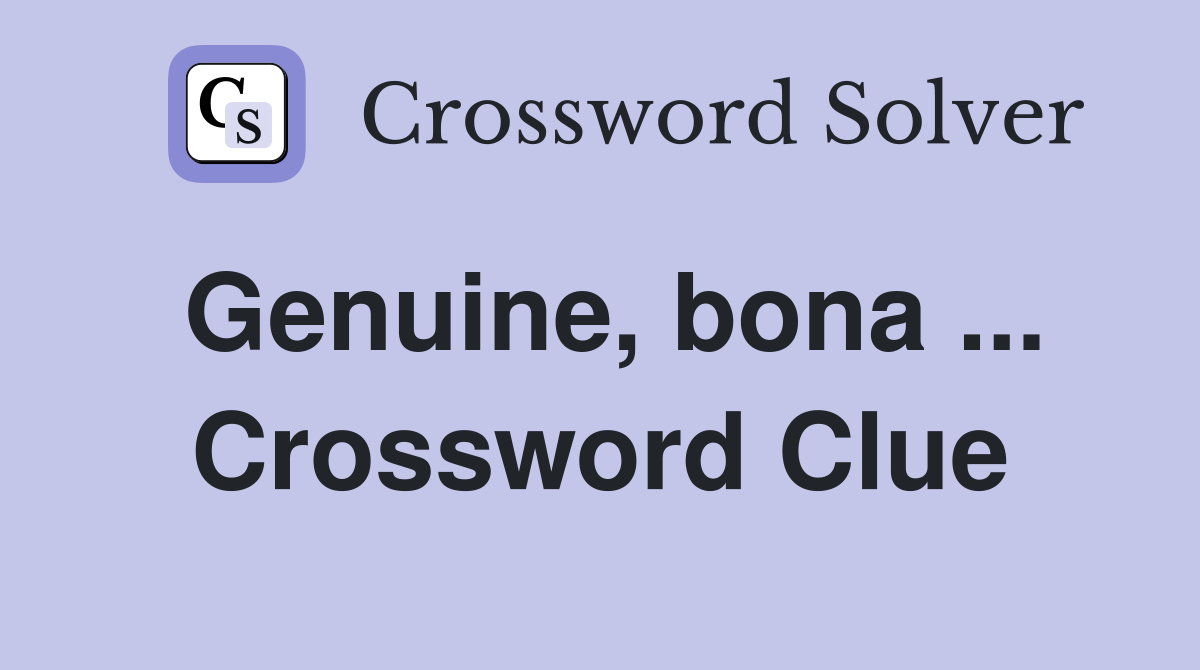 Genuine, bona ... Crossword Clue
