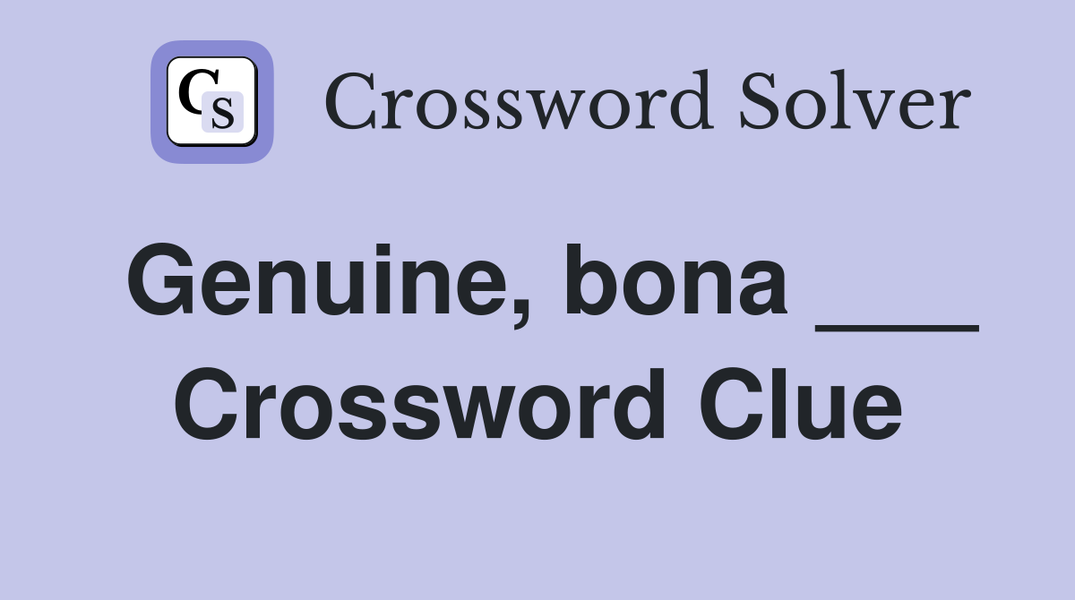Genuine, bona ___ Crossword Clue