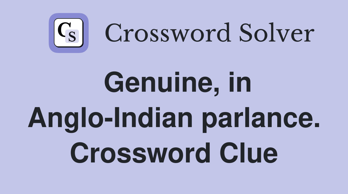 Genuine, in Anglo-Indian parlance. Crossword Clue