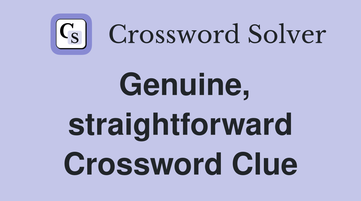 Genuine, straightforward Crossword Clue