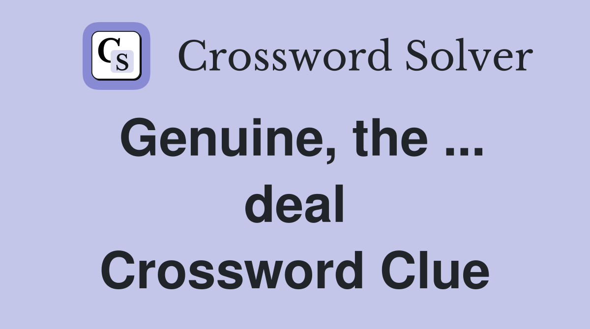 Genuine, the ... deal Crossword Clue