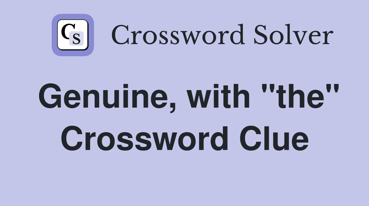 Genuine, with "the" Crossword Clue
