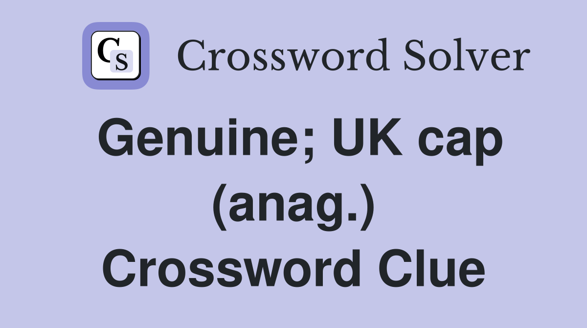 Genuine; UK cap (anag.) Crossword Clue