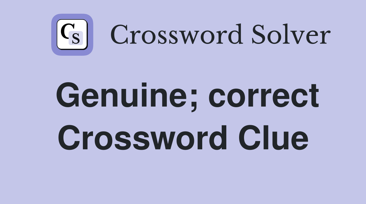 Genuine; correct Crossword Clue
