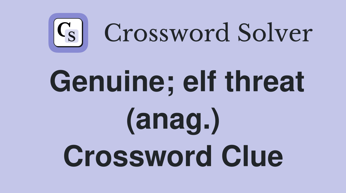 Genuine; elf threat (anag.) Crossword Clue