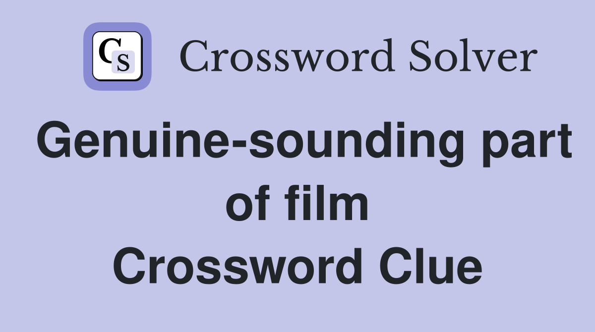 Genuine-sounding part of film Crossword Clue